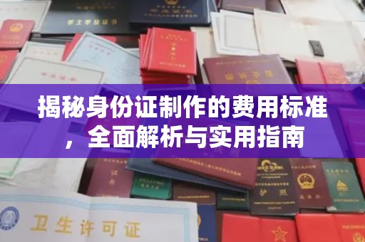 赤水揭秘身份证制作的费用标准，全面解析与实用指南